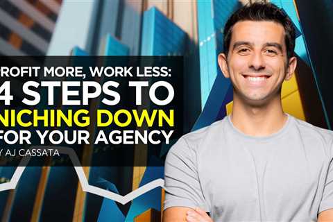 Profit More, Work Less: 4 Steps to Niching Down For Your Agency