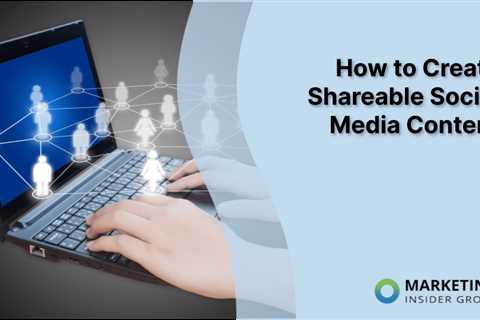 How to Create Shareable Social Media Content