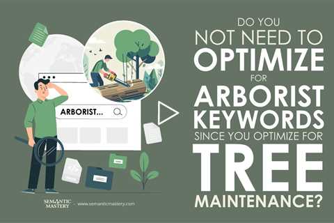 Do You Not Need To Optimize For Arborist Keywords Since You Optimize For Tree Maintenance?