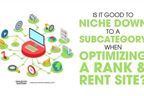 Is It Good To Niche Down To A Subcategory When Optimizing A Rank And Rent Site?