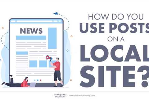 How Do You Use Posts On A Local Site?