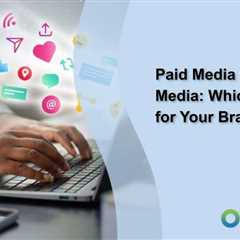 Paid Media vs. Organic Media: Which is Better for Your Brand?