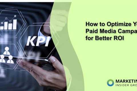 How to Optimize Your Paid Media Campaigns for Better ROI