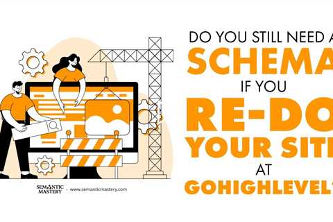 Do You Still Need A Schema If You Re-Do Your Site At Gohighlevel?