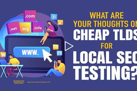 What Are Your Thoughts On Cheap TLDs For Local SEO Testing?