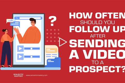 How Often Should You Follow Up After Sending A Video To A Prospect?