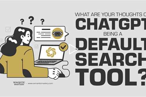 What Are Your Thoughts On ChatGPT Being A Default Search Tool?