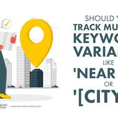 Should You Track Multiple Keyword Variants Like 'Near Me' or '[City]'?