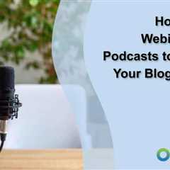 How to Use Webinars and Podcasts to Amplify Your Blog Content