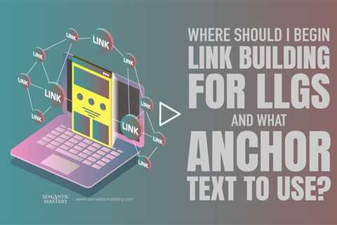 Where Should I Begin Link Building for LLGs, and What Anchor Text To Use?