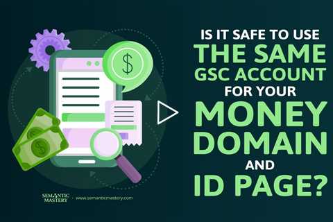 Is It Safe to Use the Same GSC Account for Your Money Domain and ID Page?