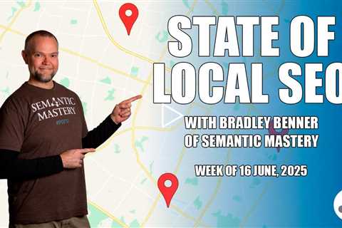 State of Local SEO Insights with Bradley Benner from Semantic Mastery  - June 16, 2025