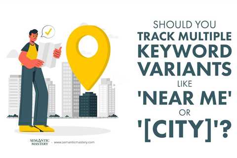 Should You Track Multiple Keyword Variants Like 'Near Me' or '[City]'?