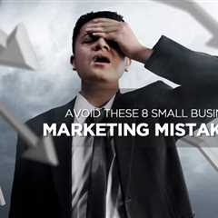 Avoid These 8 Small Business Marketing Mistakes