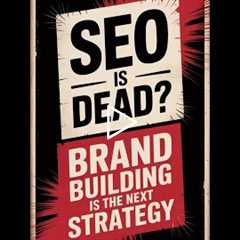 SEO is DEAD_ Brand Building is the NEW Strategy! (1)