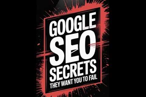 Google SEO Secrets: Why They Want You To Fail!
