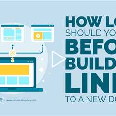 How Long Should You Wait Before Building Links to a New Domain