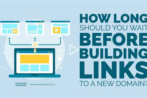 How Long Should You Wait Before Building Links to a New Domain