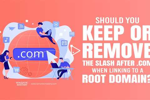 Should You Keep or Remove the Slash After .Com When Linking to a Root Domain?