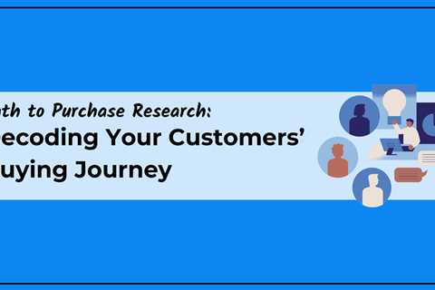 Path to Purchase Research: Decoding Your Customers’ Buying Journey
