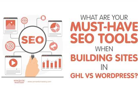 What Are Your Must-Have SEO Tools When Building Sites in GHL vs WordPress?