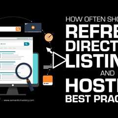 How Often Should You Refresh Directory Listings and Hosting Best Practices?