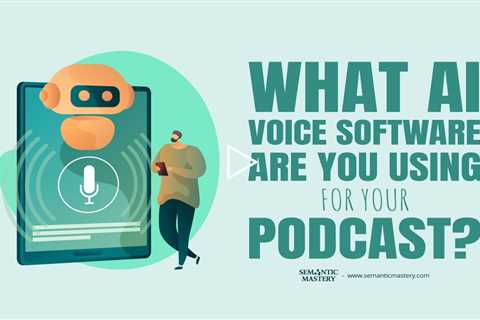 What AI Voice Software Are You Using for Your Podcast?
