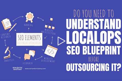 Do You Need to Understand LocalOps SEO Blueprint Before Outsourcing It?