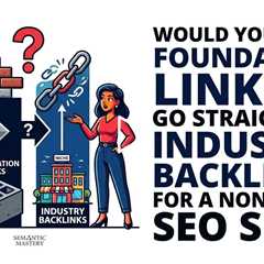 Would You Build Foundation Links or Go Straight to Industry Backlinks for a Non Local SEO Site?