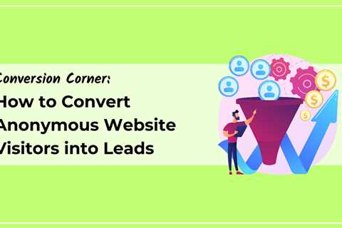 How to Convert Anonymous Website Visitors into Leads