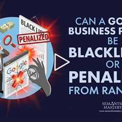 Can a Google Business Profile Be Blacklisted or Penalized From Ranking?