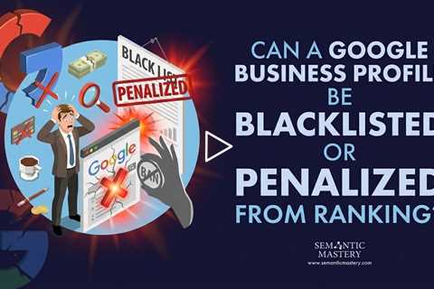 Can a Google Business Profile Be Blacklisted or Penalized From Ranking?